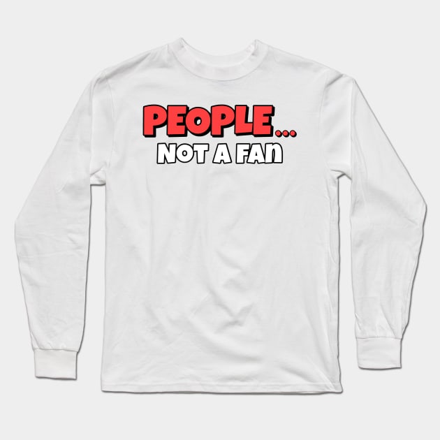 Not A Fan Long Sleeve T-Shirt by Milasneeze